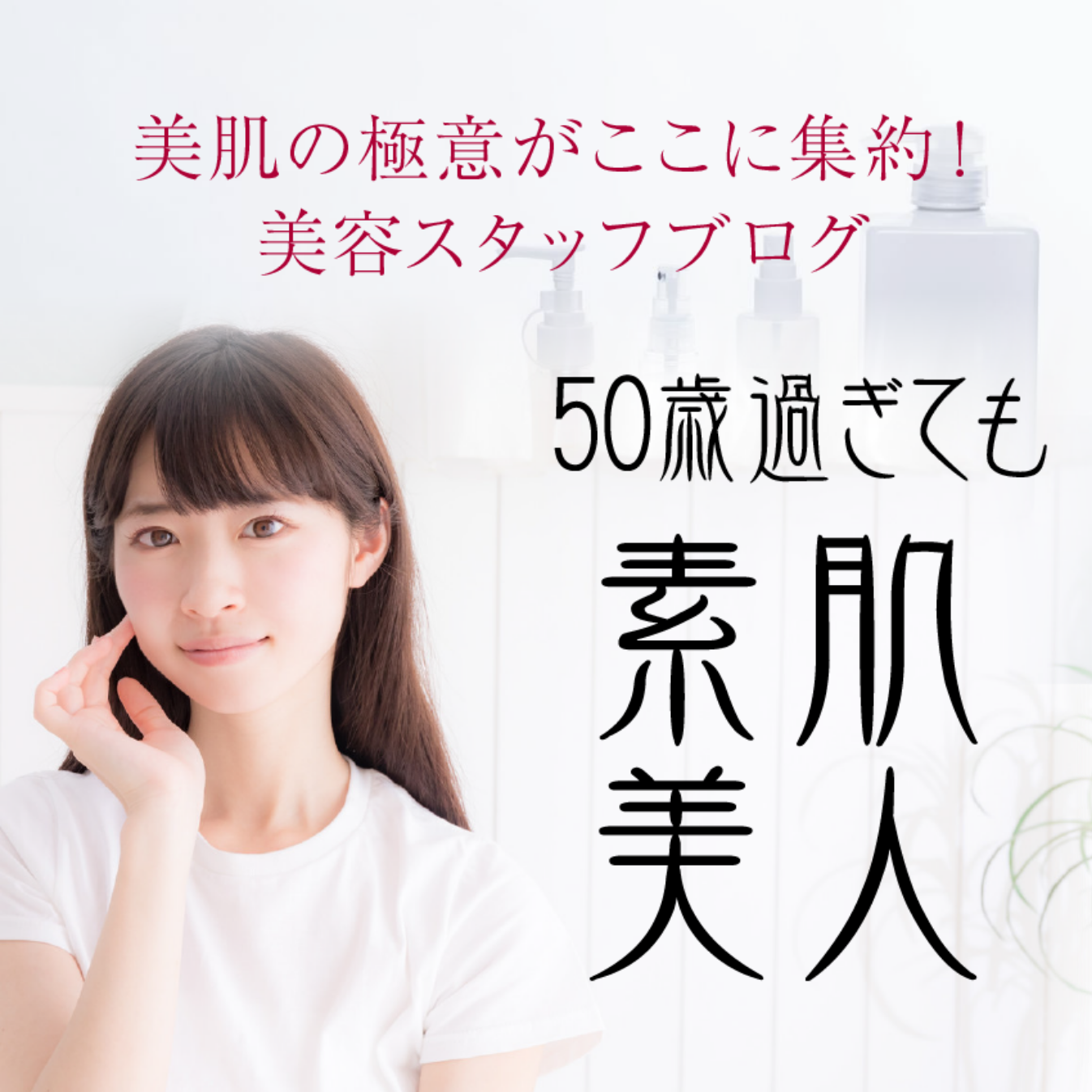 美肌の極意がここに集約！美容スタッフブログ 50歳過ぎても素肌美人